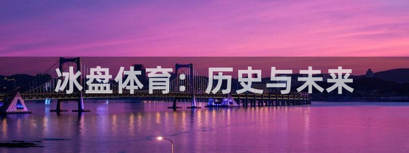 冰盘体育：历史与未来
